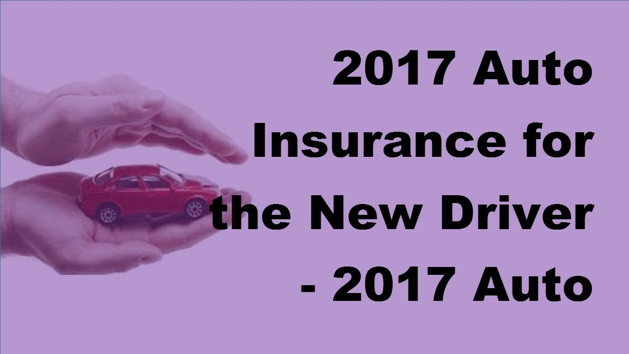 2017 Auto Insurance For The New Driver 2017 Auto Insurance For Driver Tips in proportions 1280 X 720